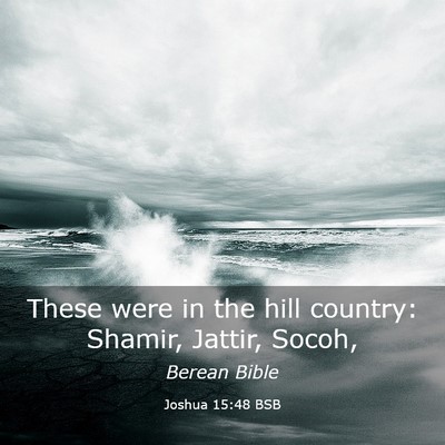 Picture 03 - Joshua 15:48 BSB - These were in the hill country: Shamir, Jattir, - Bible Verse Picture