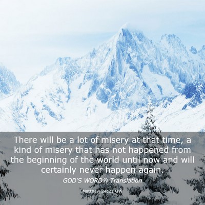 Picture 03 - Matthew 24:21 GW - There will be a lot of misery at that time, a - Bible Verse Picture