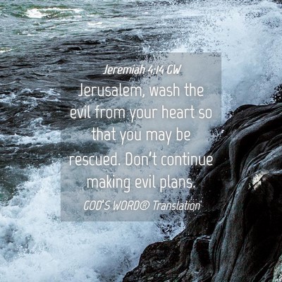 Picture 04 - Jeremiah 4:14 GW - Jerusalem, wash the evil from your heart so that - Bible Verse Picture